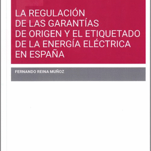REGULACIÓN DE LAS GARANTÍAS DE ORIGEN Y EL ETIQUETADO DE LA ENERGÍA ELÉCTRICA EN ESPAÑA, LA.