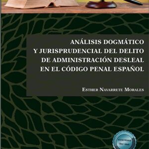 ANÁLISIS DOGMÁTICO Y JURISPRUDENCIAL DEL DELITO DE ADMINISTRACIÓN DESLEAL EN EL CÓDIGO PENAL ESPAÑOL.