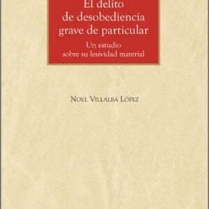DELITO DE DESOBEDIENCIA GRAVE DE PARTICULAR, EL. Un estudio sobre su lesividad material.