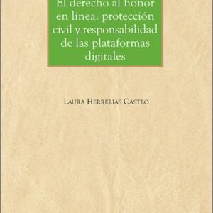 DERECHO AL HONOR EN LÍNEA, EL: PROTECCIÓN CIVIL Y RESPONSABILIDAD DE LAS PLATAFORMAS DIGITALES.