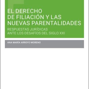 DERECHO DE FILIACIÓN Y LAS NUEVAS PARENTALIDADES. EL. Respuestas jurídicas ante los desafíos del siglo XXI.