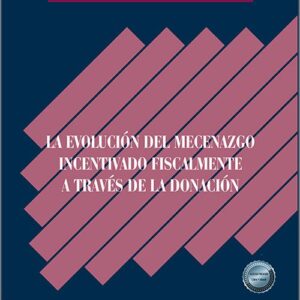 EVOLUCIÓN DEL MECENAZGO INCENTIVADO FISCALMENTE A TRAVÉS DE LA DONACIÓN, LA.