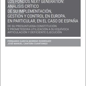 FONDOS NEXT GENERATION, LOS: ANÁLISIS CRÍTICO DE SU IMPLEMENTACIÓN, GESTIÓN Y CONTROL EN EUROPA. EN PARTICULAR EL CASO DE ESPAÑA. De su presuntuosa constitución y prometedora utilización a su equívoca articulación y deficiente ejecución.