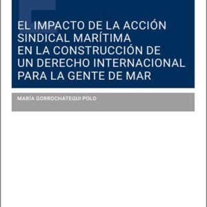 IMPACTO DE LA ACCIÓN SINDICAL MARÍTIMA EN LA CONSTRUCCIÓN DE UN DERECHO INTERNACIONAL PARA LA GENTE DEL MAR, EL.