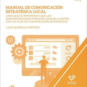 MANUAL DE COMUNICACIÓN ESTRATÉGICA LOCAL. ¿Por qué es importante que las Administraciones Públicas Locales cuenten con un plan de comunicación estratégica?