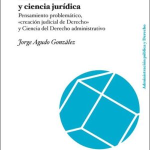 TRIBUNALES Y CIENCIA JURÍDICA, DE. Pensamiento problemático, «creación judicial de Derecho» y Ciencia del Derecho administrativo.