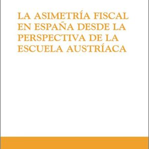 ASIMETRÍA FISCAL EN ESPAÑA DESDE LA PERSPECTIVA DE LA ESCUELA AUTRIACA, LA.
