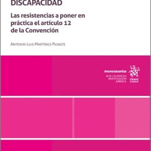 CAPACIDAD JURÍDICA Y PERSONAS CON DISCAPACIDAD. Las resistencias a poner en práctica el artículo 12 de la Convención.
