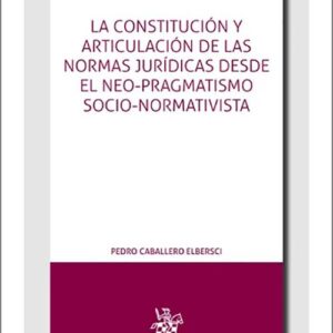 CONSTITUCIÓN Y ARTICULACIÓN DE LAS NORMAS JURÍDICAS DESDE EL NEO-PRAGMATISMO SOCIO-NORMATIVISTA, LA.