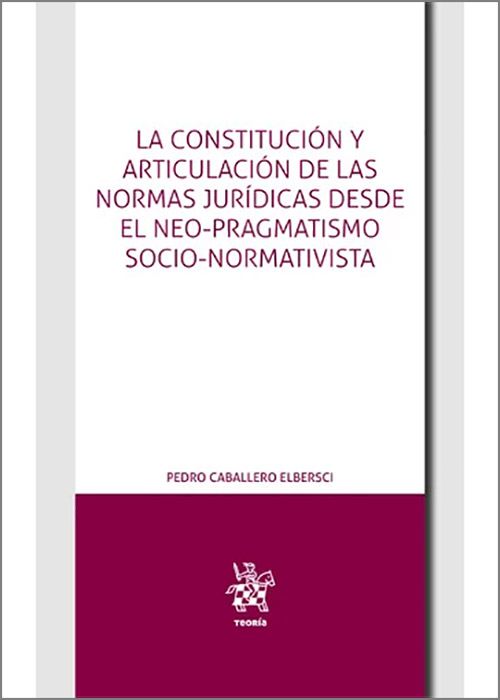 CONSTITUCIÓN Y ARTICULACIÓN DE LAS NORMAS JURÍDICAS DESDE EL NEO-PRAGMATISMO SOCIO-NORMATIVISTA, LA.