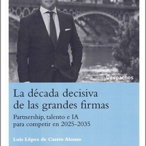DÉCADA DECISIVA DE LAS GRANDES FIRMAS, LA. Partnership, talento e IA para competir en 2025-2035.