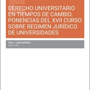DERECHO UNIVERSITARIO EN TIEMPOS DE CAMBIO. Ponencias del XVII Curso sobre régimen jurídico de universidades.