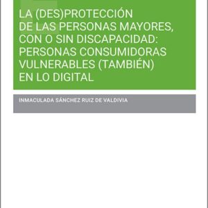 (DES)PROTECCIÓN DE LAS PERSONAS MAYORES, CON O SIN DISCAPACIDAD, LA: PERSONAS CONSUMIDORAS VULNERABLES (TAMBIÉN) EN LO DIGITAL.