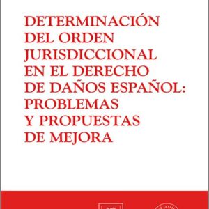 DETERMINACIÓN DEL ORDEN JURISDICCIONAL EN EL DERECHO DE DAÑOS ESPAÑOL: PROBLEMAS Y PROPUESTAS DE MEJORA.