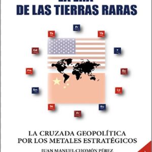 ERA DE LAS TIERRAS RARAS. La cruzada geopolítica por los metales estratégicos.