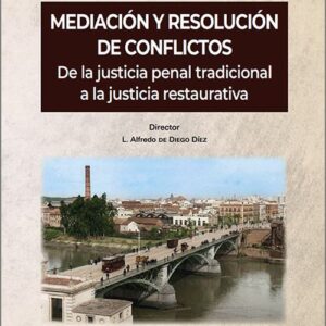 MEDIACIÓN Y RESOLUCIÓN DE CONFLICTOS. De la justicia penal tradicional a la justicia restaurativa. (IBD)