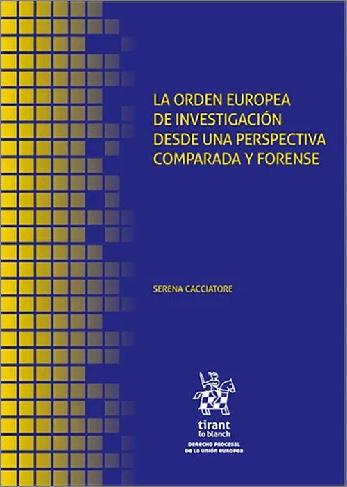 ORDEN EUROPEA DE INVESTIGACIÓN DESDE UNA PERSPECTIVA COMPARADA Y FORENSE, LA.