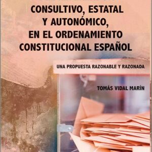 A PROPÓSITO DEL REFERENDUM CONSULTIVO, ESTATAL Y AUTONÓMICO, EN ELORDENAMIENTO CONSTITUCIONAL ESPAÑOL. Una propuesta razonable y razonada.
