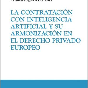 CONTRATACIÓN CON INTELIGENCIA ARTIFICIAL Y SU ARMONIZACIÓN EN EL DERECHO PRIVADO EUROPEO, LA.