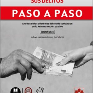 CORRUPCIÓN Y SUS DELITOS PASO A PASO, LA. Análisis de los diferentes delitos de corrupción en la Administración pública.