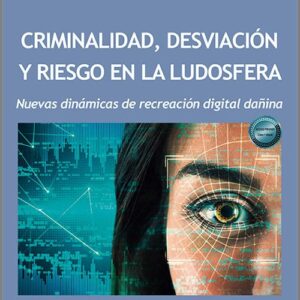 CRIMINALIDAD, DESVIACIÓN Y RIESGO EN LA LUDOSFERA. Nuevas dinámicas de recreación digital dañina.