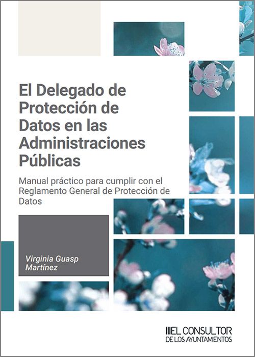 DELEGADO DE PROTECCIÓN DE DATOS EN LAS ADMINISTRACIONES PÚBLICAS, EL. Manual práctico para cumplir con el Reglamento General de Protección de Datos.
