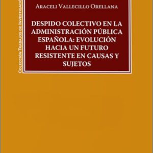 DESPIDO COLECTIVO EN LA ADMINISTRACIÓN PÚBLICA ESPAÑOLA: EVOLUCIÓN HACIA UN FUTURO RESISTENTE EN CAUSAS Y SUJETOS.