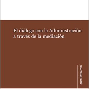 DIÁLOGO CON LA ADMINISTRACIÓN A TRAVÉS DE LA MEDIACIÓN, EL.