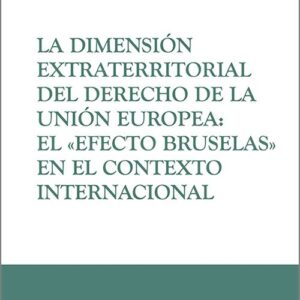 DIMENSIÓN EXTRATERRITORIAL DEL DERECHO DE LA UNIÓN EUROPEA: EL «EFECTO BRUSELAS» EN EL CONTEXTO INTERNACIONAL.