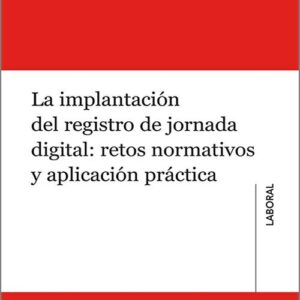IMPLANTACIÓN DEL REGISTRO DE JORNADA DIGITAL, LA: RETOS NORMATIVOS Y APLICACIÓN PRÁCTICA.