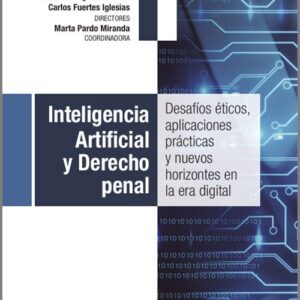 INTELIGENCIA ARTIFICIAL Y DERECHO PENAL. Desafíos éticos, aplicaciones prácticas y nuevos horizontes en la era digital.