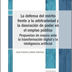 DEFENSA DEL MÉRITO FRENTE A LA ARBITRARIEDAD Y LA DESVIACIÓN DE PODER EN EL EMPLEO PÚBLICO, LA.