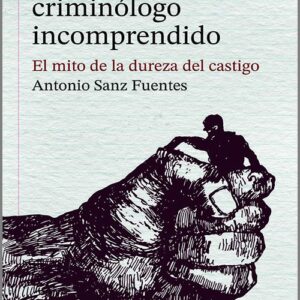 DIARIO DE UN CRIMINÓLOGO INCOMPRENDIDO. El mito de la dureza del castigo.