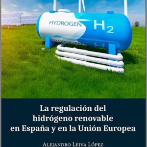 REGULACIÓN DEL HIDRÓGENO RENOVABLE EN ESPAÑA Y EN LA UNIÓN EUROPEA, LA.