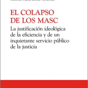 COLAPSO DE LOS MASC, EL. La justificación ideológica de la eficiencia y de un inquietante servicio público de la justicia.