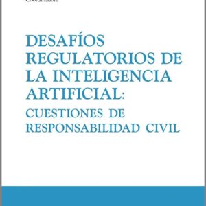 DESAFÍOS REGULATORIOS DE LA INTELIGENCIA ARTIFICIAL: CUESTIONES DE RESPONSABILIDAD CIVIL.