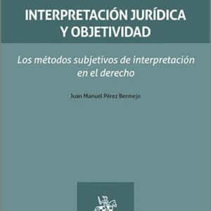 INTERPRETACIÓN JURÍDICA Y OBJETIVIDAD. Los métodos subjetivos de interpretación en el derecho.