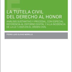 TUTELA CIVIL DEL DERECHO AL HONOR, LA. Análisis sustantivo y procesal, con especial referencia al entorno digital y a la incidencia de la LO 1/2025 en el orden civil.