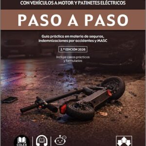 ACCIDENTES DE TRÁFICO: CÓMO RECLAMAR LA INDEMNIZACIÓN POR ACCIDENTES CON VEHÍCULOS A MOTOR Y PATINETES ELÉCTRICOS PASO A PASO. Guía práctica en materia de seguros, indemnizaciones por accidentes y MASC.
