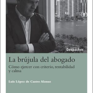 BRÚJULA DEL ABOGADO, LA. Cómo ejercer con criterio, rentabilidad y calma.