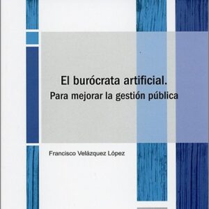 BURÓCRATA ARTIFICIAL, EL. Para mejorar la gestión pública.