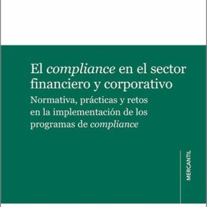 COMPLIANCE EN EL SECTOR FINANCIERO Y CORPORATIVO, EL. Normativa, prácticas y retos en la implementación de los programas de compliance.