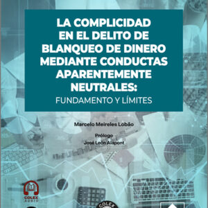 COMPLICIDAD EN EL DELITO DE BLANQUEO DE DINERO MEDIANTE CONDUCTAS APARENTEMENTE NEUTRALES, LA: FUNDAMENTO Y LÍMITES. (IBD)
