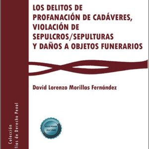DELITOS DE PROFANACIÓN DE CADÁVERES, VIOLACIÓN DE SEPULCROS/SEPULTURAS Y DAÑOS A OBJETOS FUNERARIOS, LOS.
