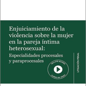 ENJUICIAMIENTO DE LA VIOLENCIA SOBRE LA MUJER EN LA PAREJA ÍNTIMA HETEROSEXUAL: ESPECIALIDADES PROCESALES Y PARAPROCESALES.