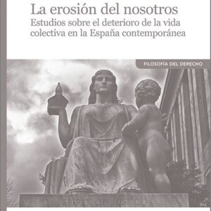 EROSIÓN DEL NOSOTROS, LA. Estudios sobre el deterioro de la vida colectiva en la España contemporánea.