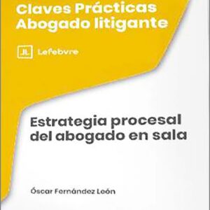 ESTRATEGIA PROCESAL DEL ABOGADO EN SALA. (Colección: «Claves Prácticas Abogado Litigante»)