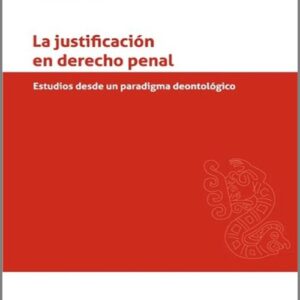 JUSTIFICACIÓN EN DERECHO PENAL, LA. Estudios desde un paradigma deontológico