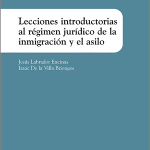 LECCIONES INTRODUCTORIAS AL RÉGIMEN JURÍDICO DE LA INMIGRACIÓN Y EL ASILO.