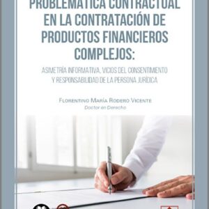 PROBLEMÁTICA CONTRACTUAL EN LA CONTRATACIÓN DE PRODUCTOS FINANCIEROS COMPLEJOS. Asimetría informativa, vicios del consentimiento y responsabilidad de la persona jurídica.
